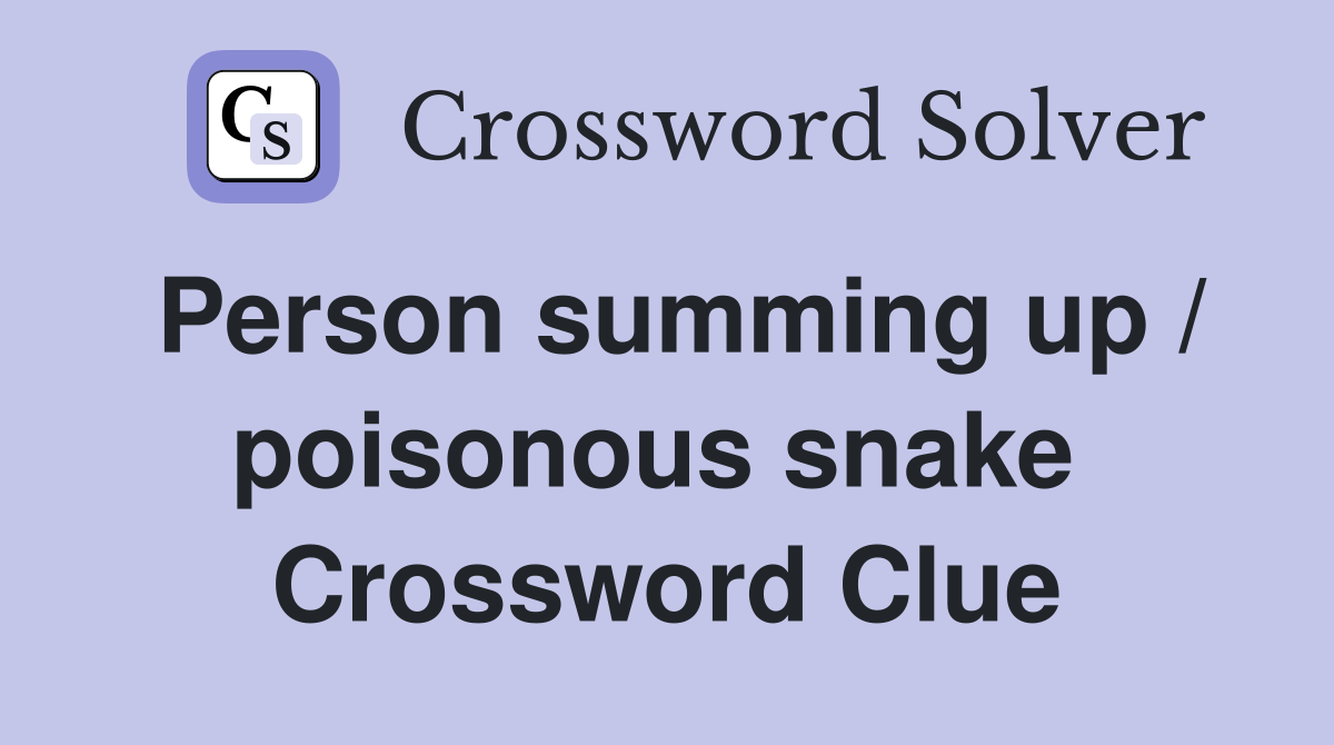 Person summing up / poisonous snake  Crossword Clue