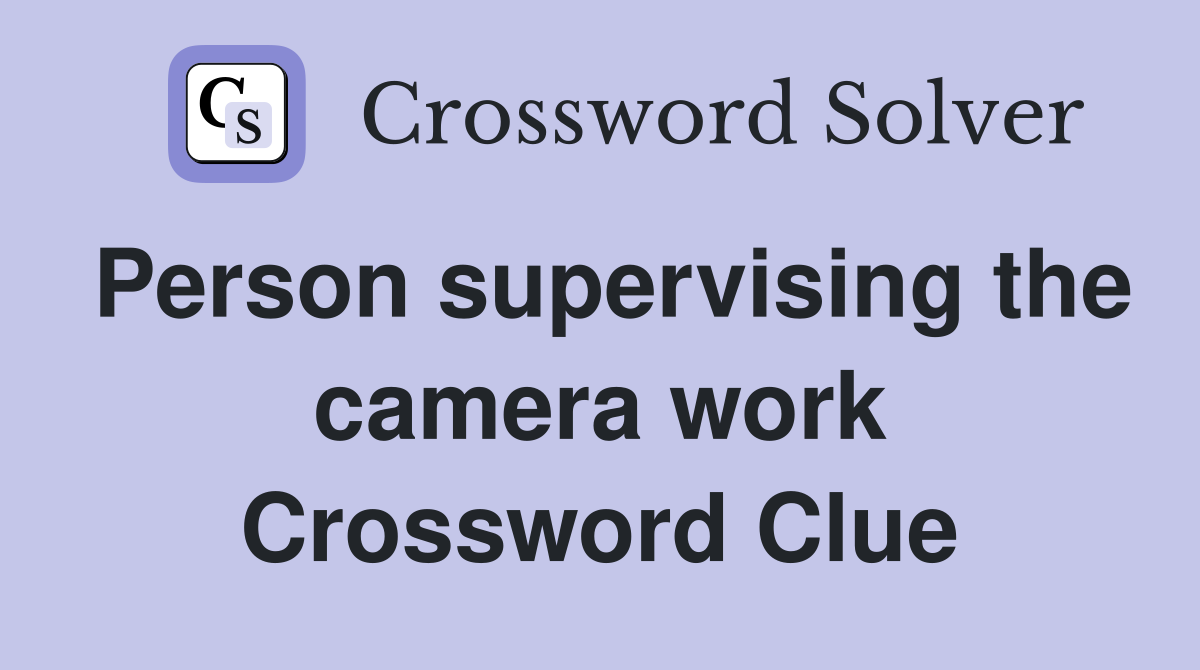 Person supervising the camera work Crossword Clue