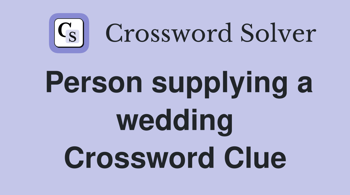 Person supplying a wedding Crossword Clue