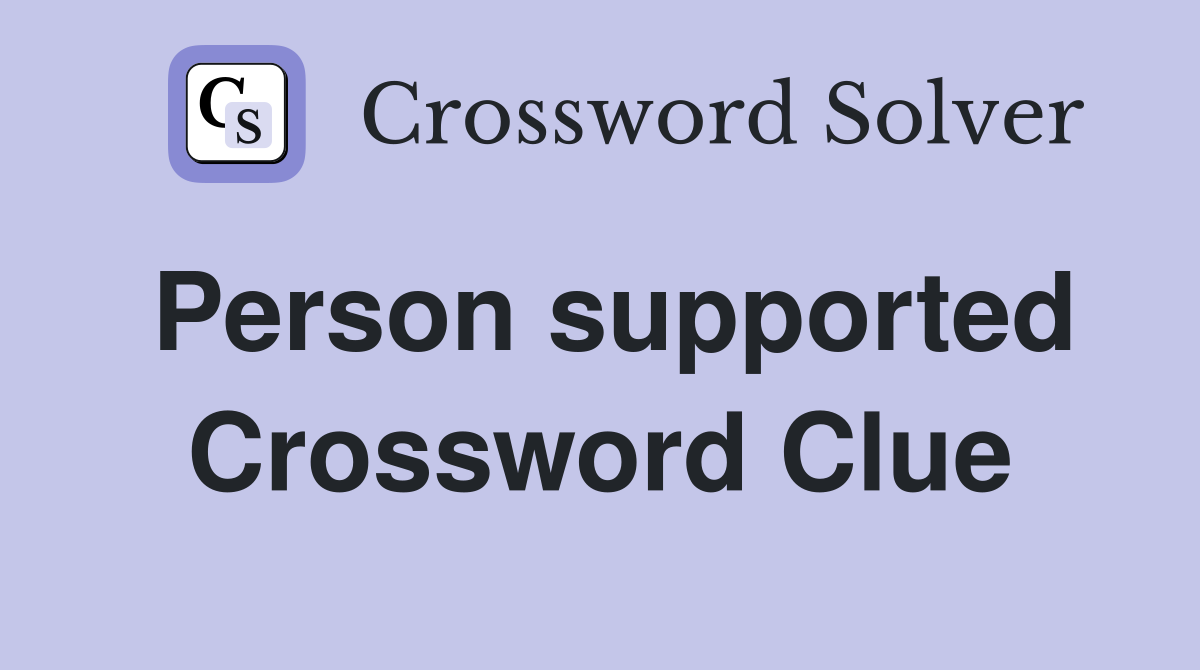 Person supported Crossword Clue