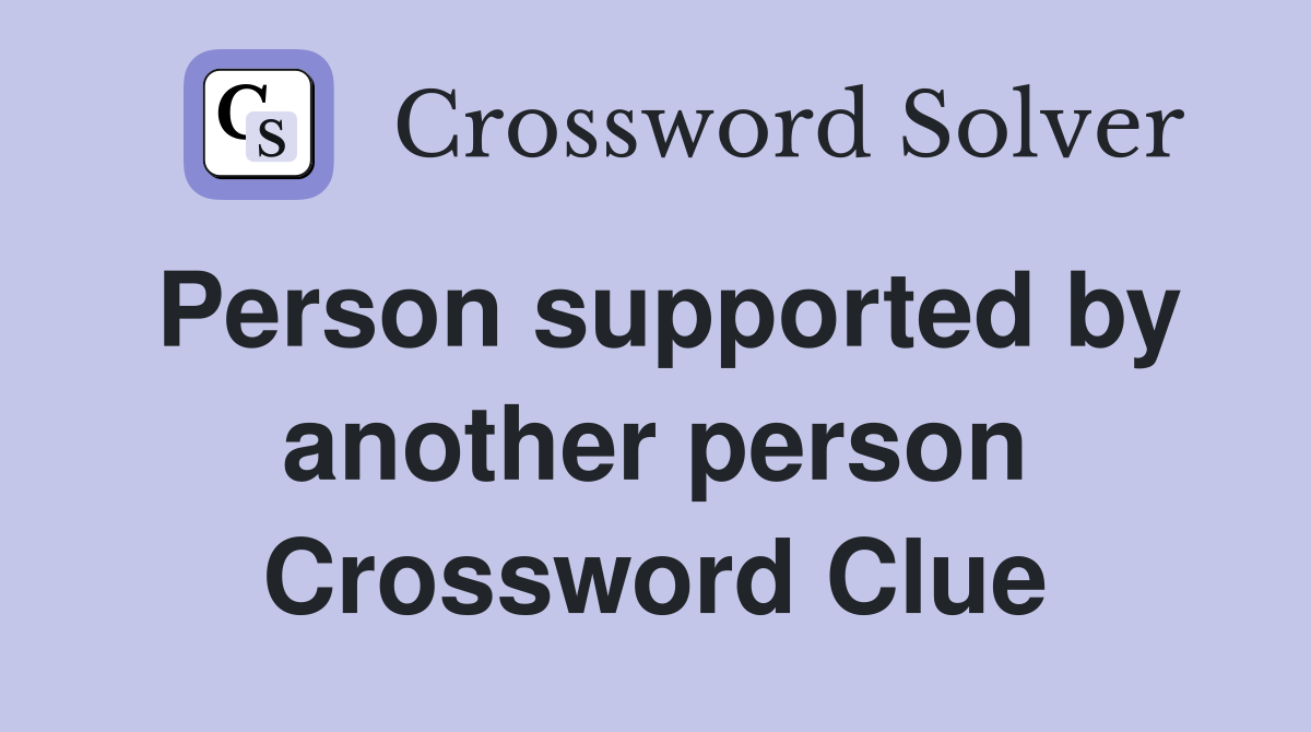 Person supported by another person Crossword Clue