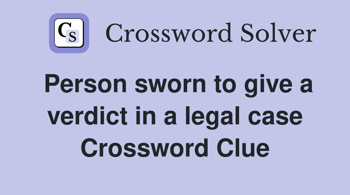 Person sworn to give a verdict in a legal case Crossword Clue