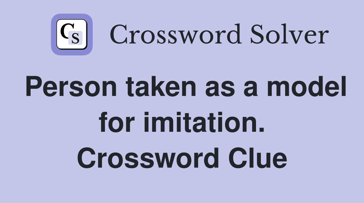 Person taken as a model for imitation. Crossword Clue