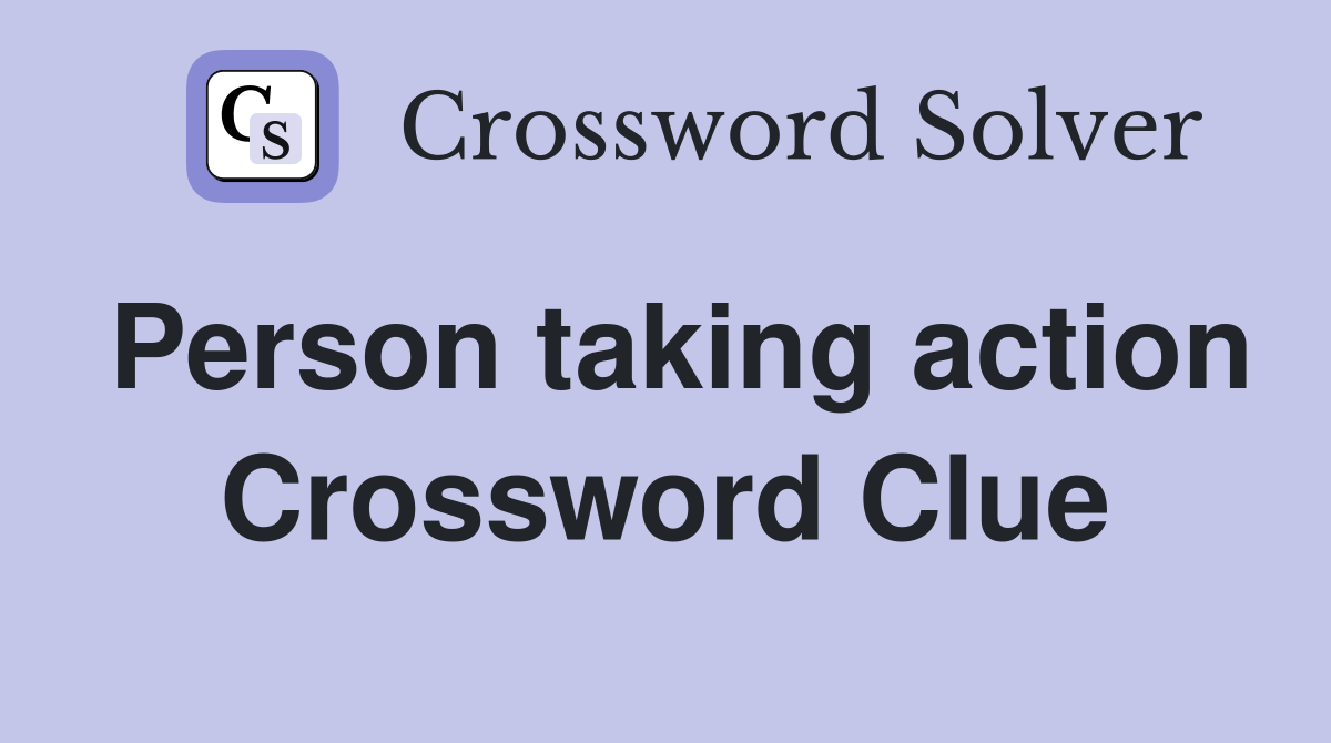 Person taking action Crossword Clue