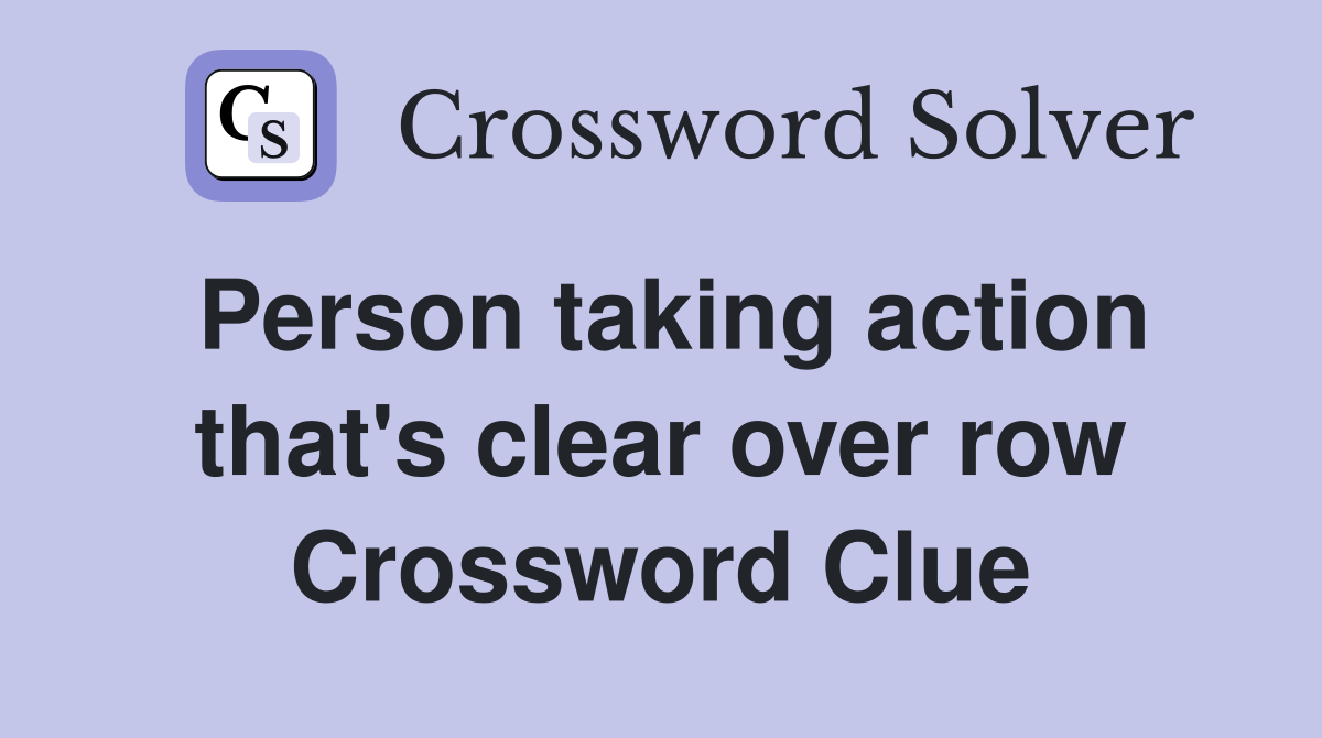 Person taking action that's clear over row Crossword Clue