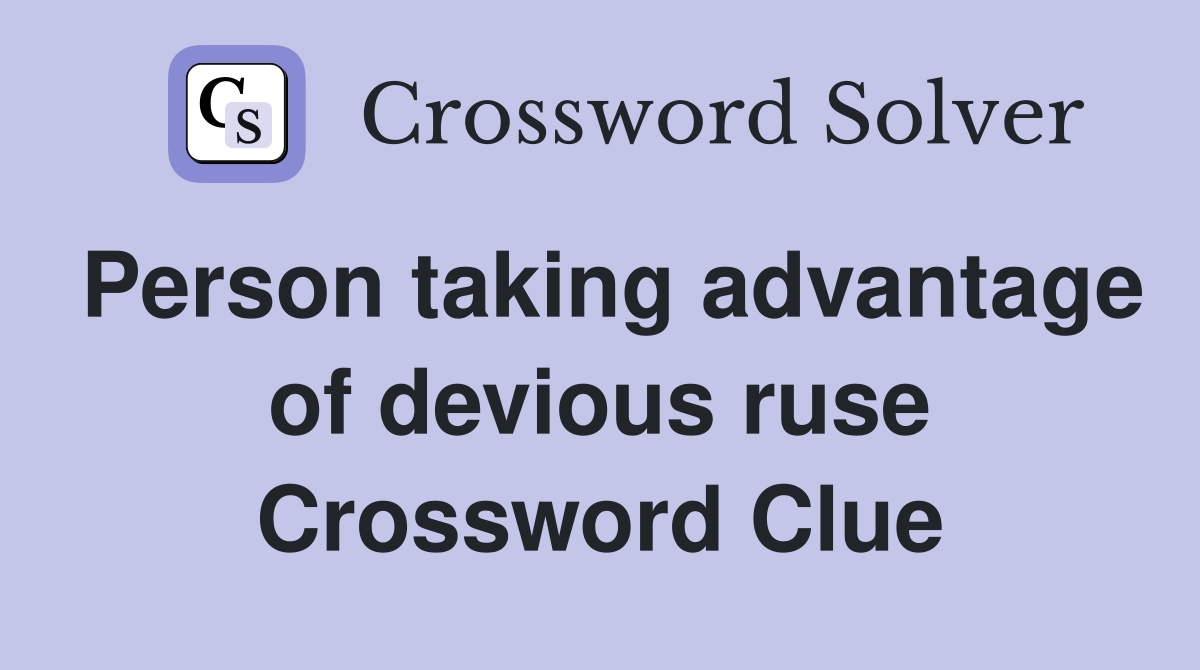 Person taking advantage of devious ruse Crossword Clue