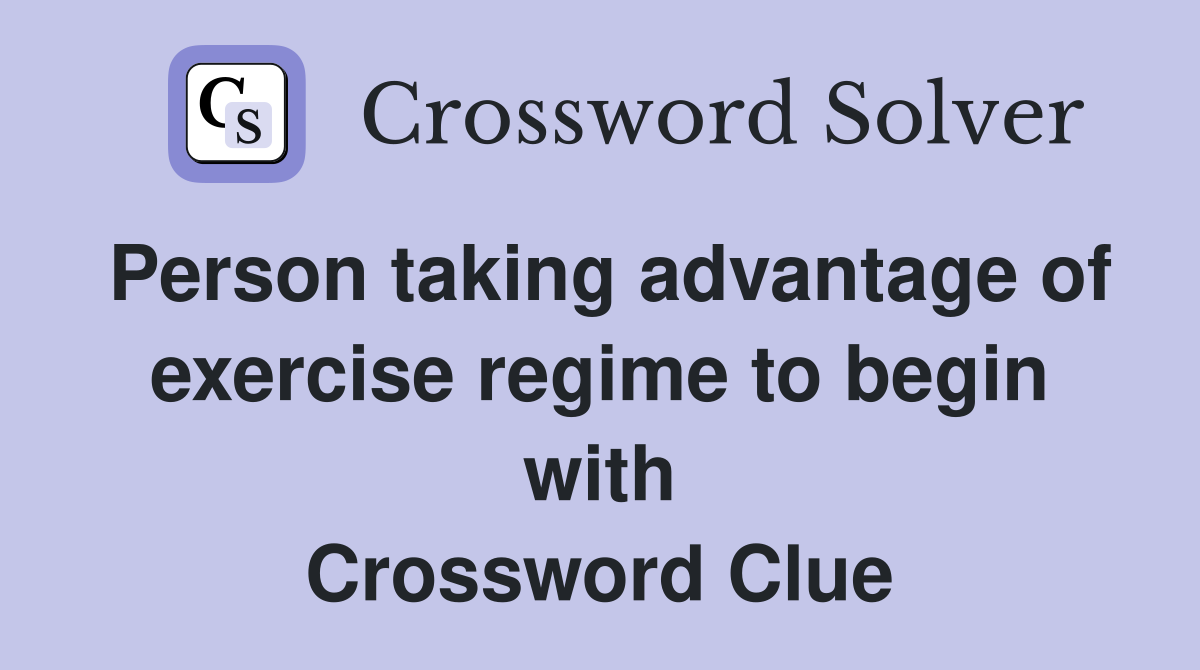 Person taking advantage of exercise regime to begin with Crossword Clue