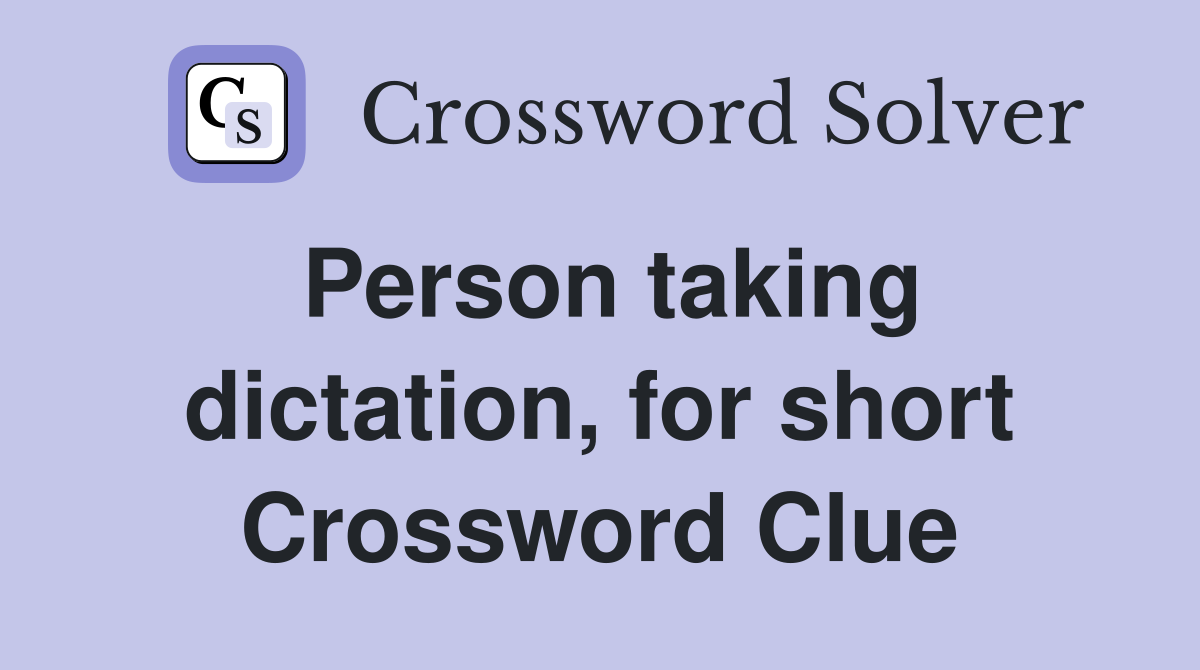 Person taking dictation, for short Crossword Clue