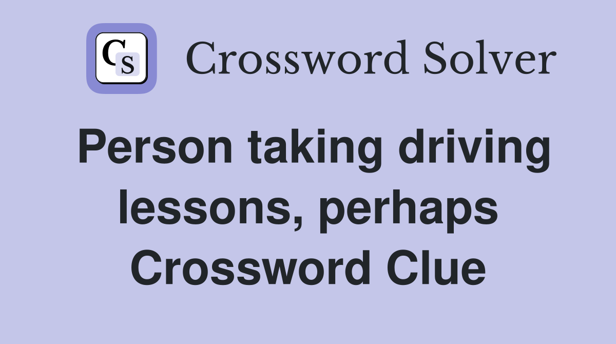 Person taking driving lessons, perhaps Crossword Clue