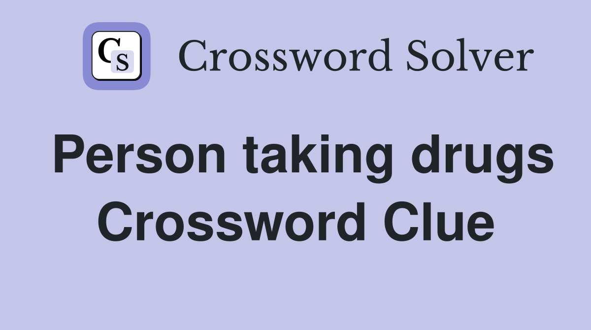 Person taking drugs Crossword Clue