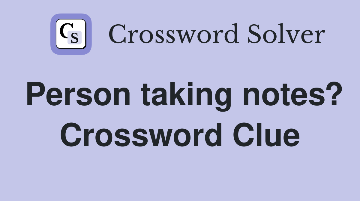 Person taking notes? Crossword Clue