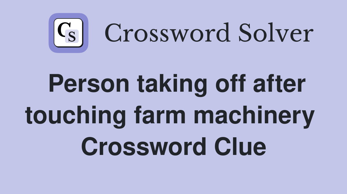 Person taking off after touching farm machinery  Crossword Clue