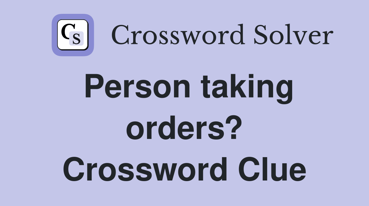 Person taking orders? Crossword Clue