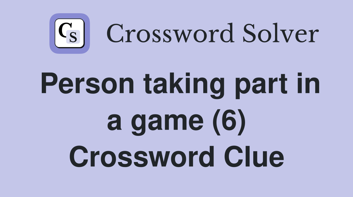 Person taking part in a game (6) Crossword Clue