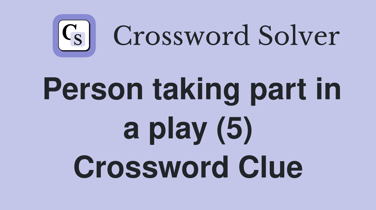 Person taking part in a play (5) Crossword Clue