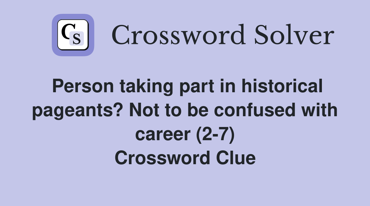 Person taking part in historical pageants? Not to be confused with career (2-7) Crossword Clue