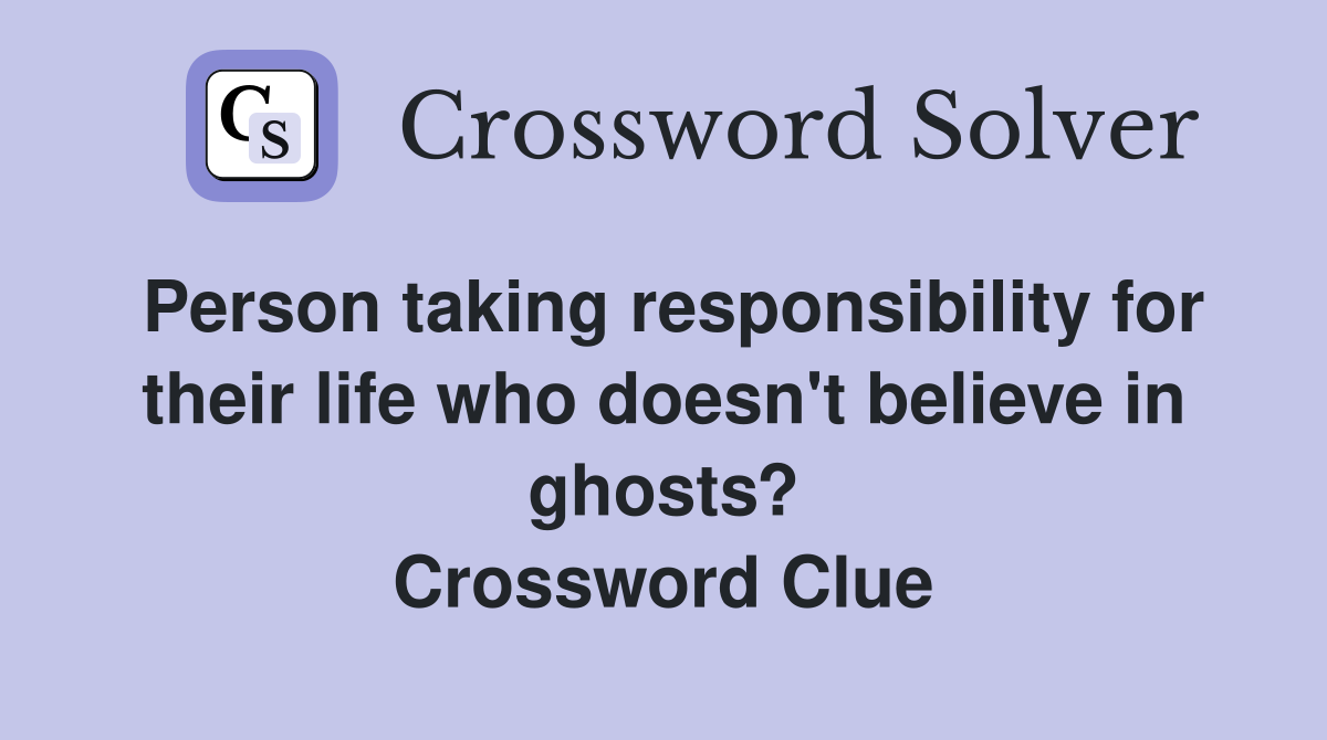 Person taking responsibility for their life who doesn't believe in ghosts? Crossword Clue