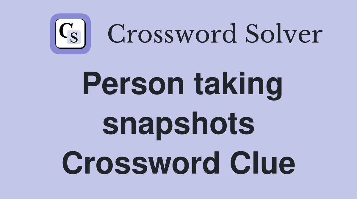 Person taking snapshots Crossword Clue