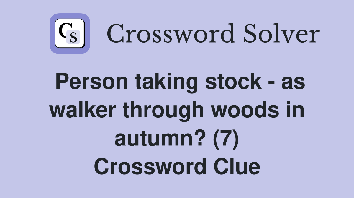 Person taking stock - as walker through woods in autumn? (7) Crossword Clue