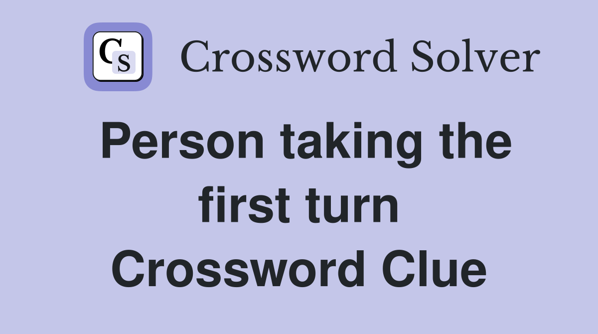 Person taking the first turn Crossword Clue