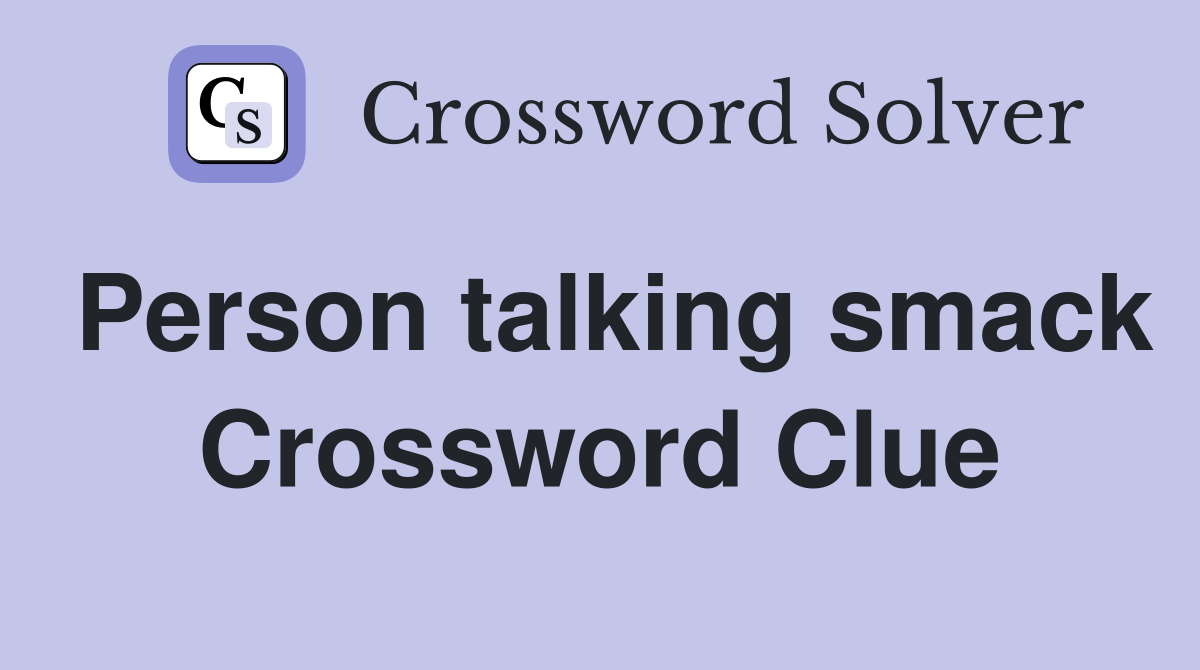 Person talking smack Crossword Clue