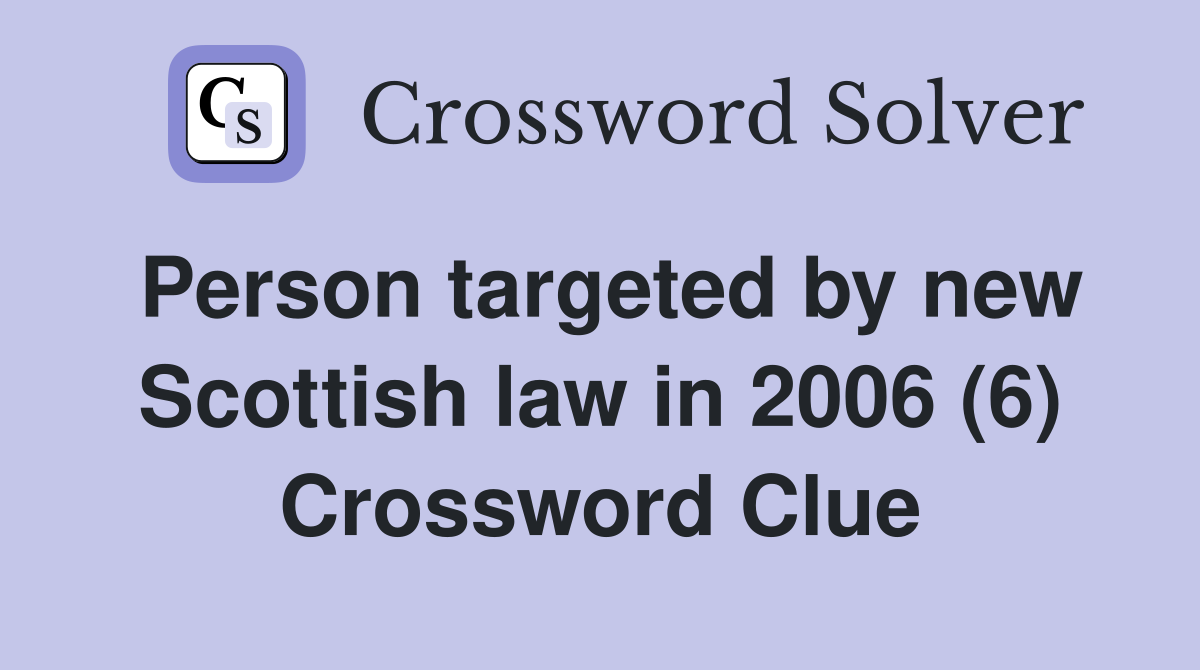 Person targeted by new Scottish law in 2006 (6) Crossword Clue