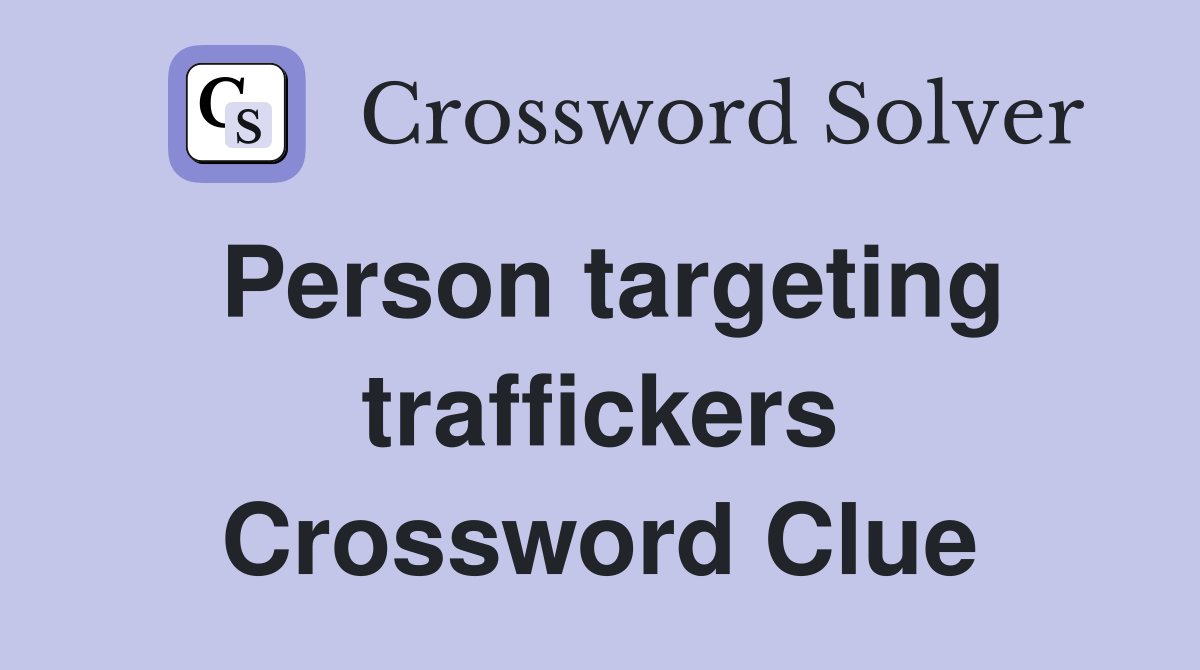 Person targeting traffickers Crossword Clue