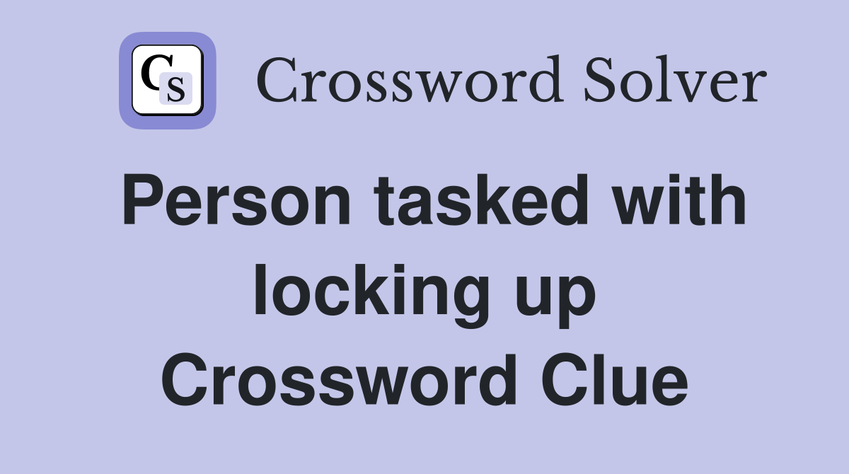 Person tasked with locking up Crossword Clue