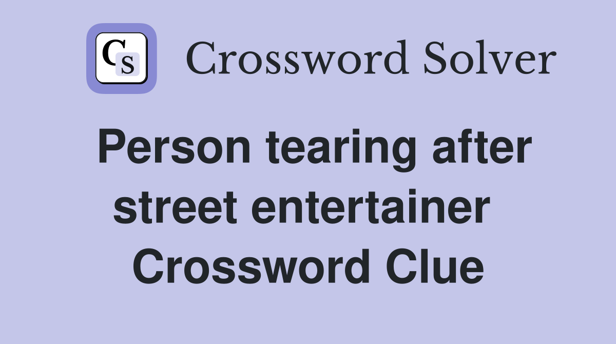 Person tearing after street entertainer  Crossword Clue