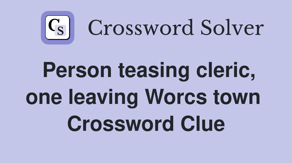 Person teasing cleric, one leaving Worcs town  Crossword Clue