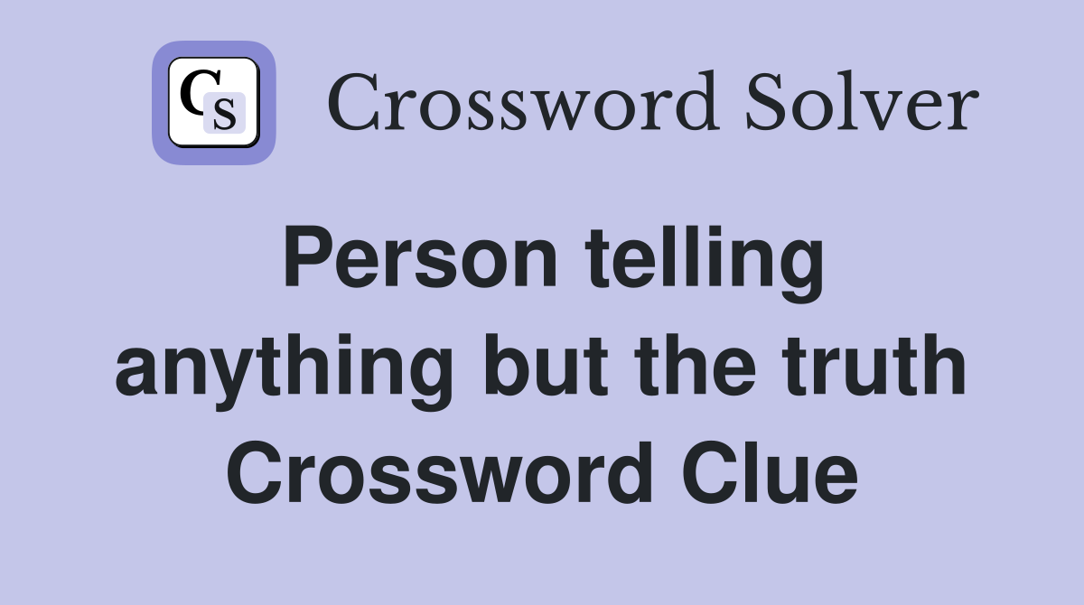 Person telling anything but the truth Crossword Clue