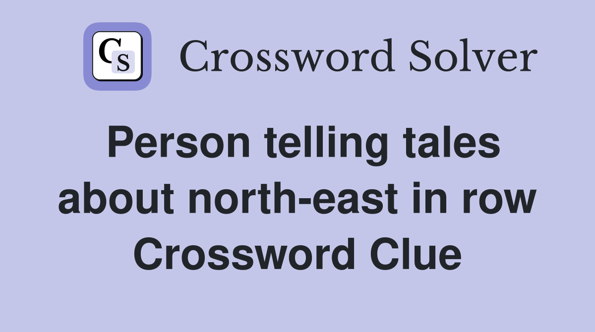 Person telling tales about north-east in row Crossword Clue