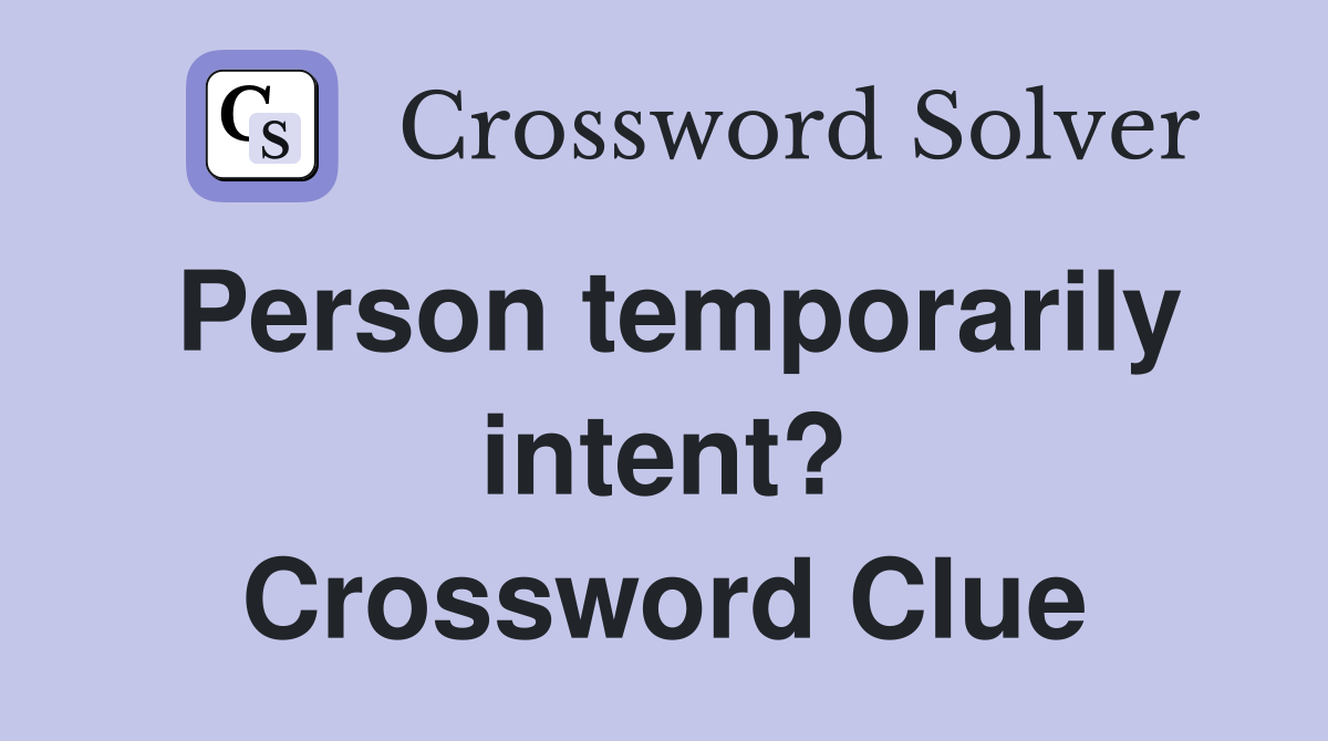 Person temporarily intent? Crossword Clue