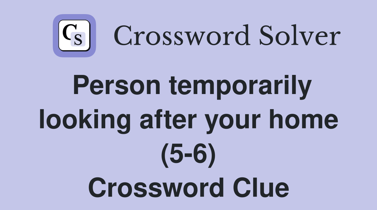 Person temporarily looking after your home (5-6) Crossword Clue