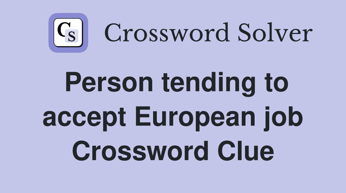 Person tending to accept European job Crossword Clue