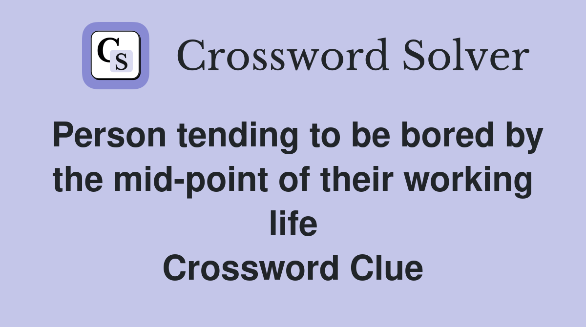 Person tending to be bored by the mid-point of their working life Crossword Clue