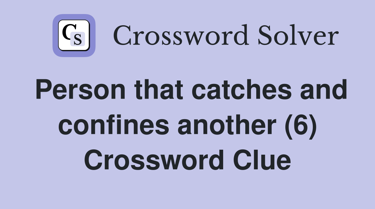Person that catches and confines another (6) Crossword Clue