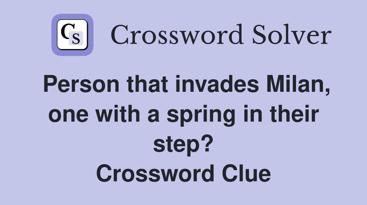 Person that invades Milan, one with a spring in their step? Crossword Clue