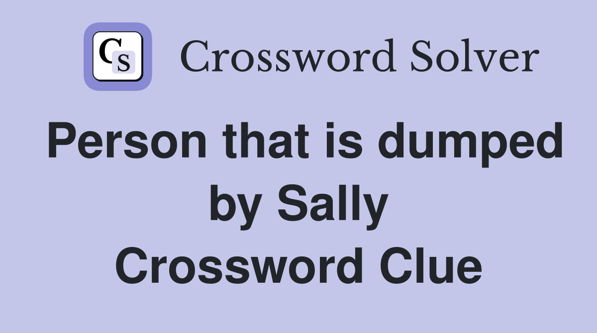 Person that is dumped by Sally Crossword Clue