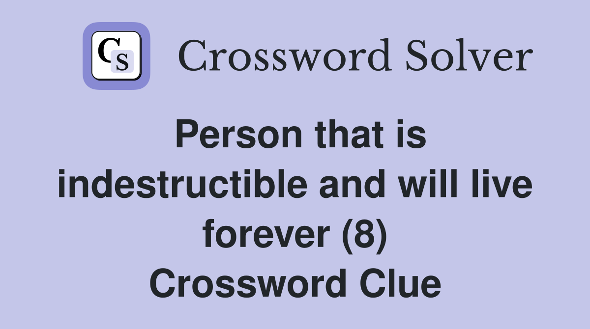 Person that is indestructible and will live forever (8) Crossword Clue