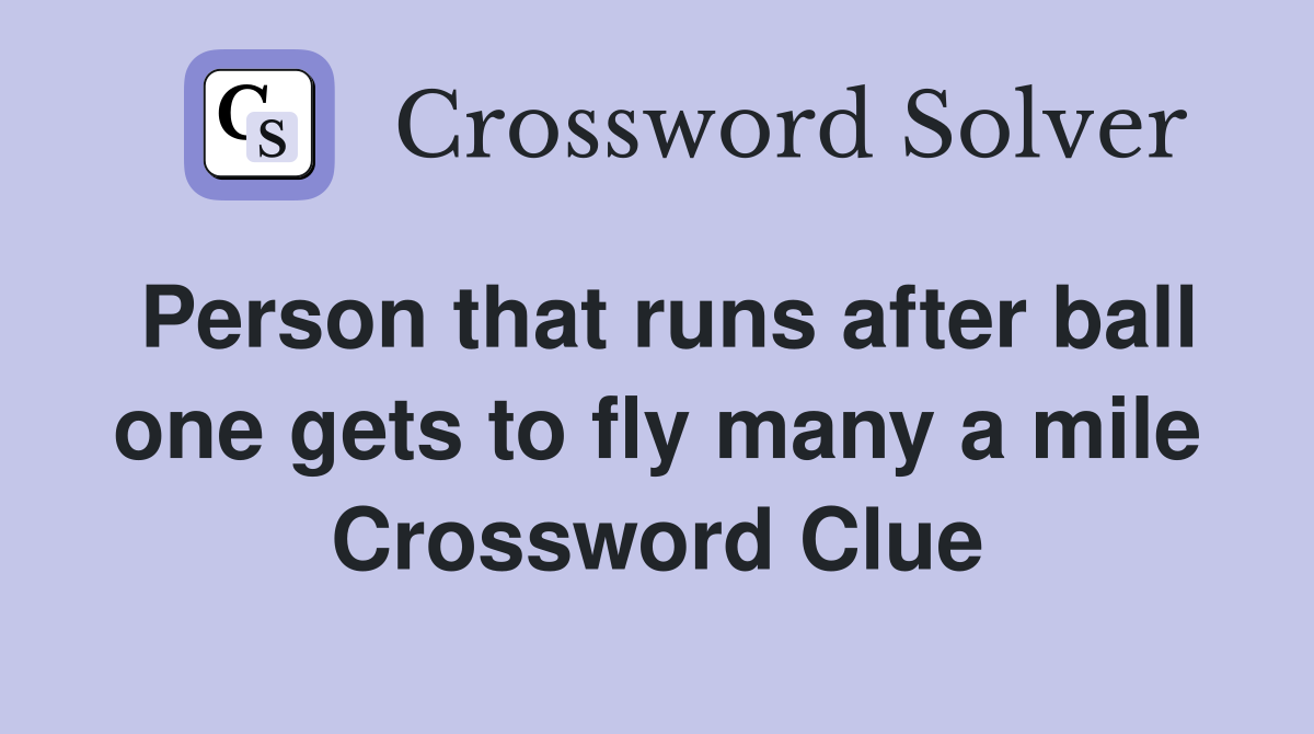 Person that runs after ball one gets to fly many a mile Crossword Clue