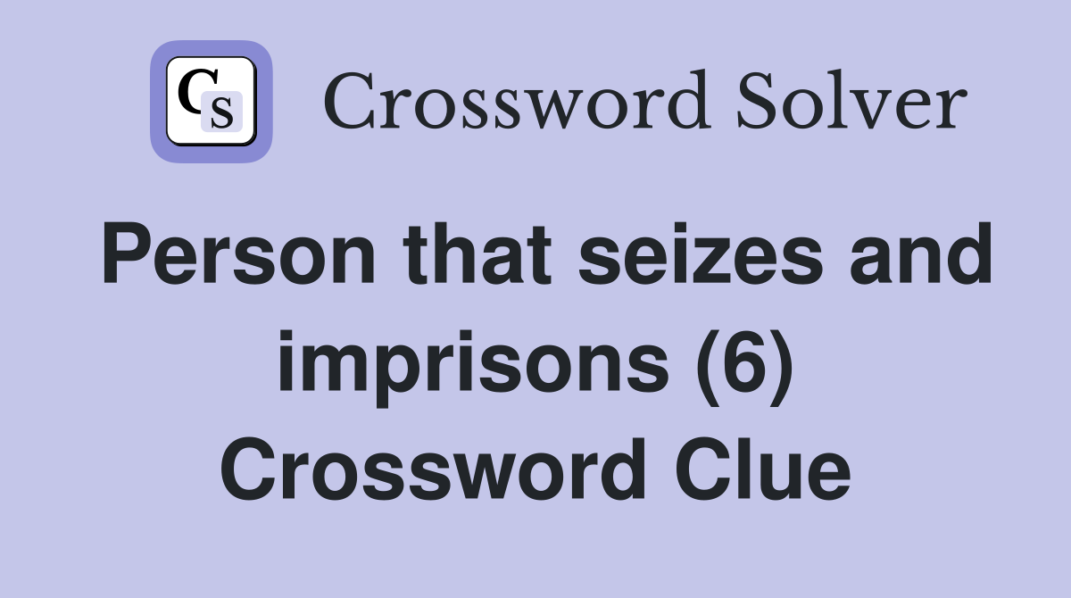 Person that seizes and imprisons (6) Crossword Clue