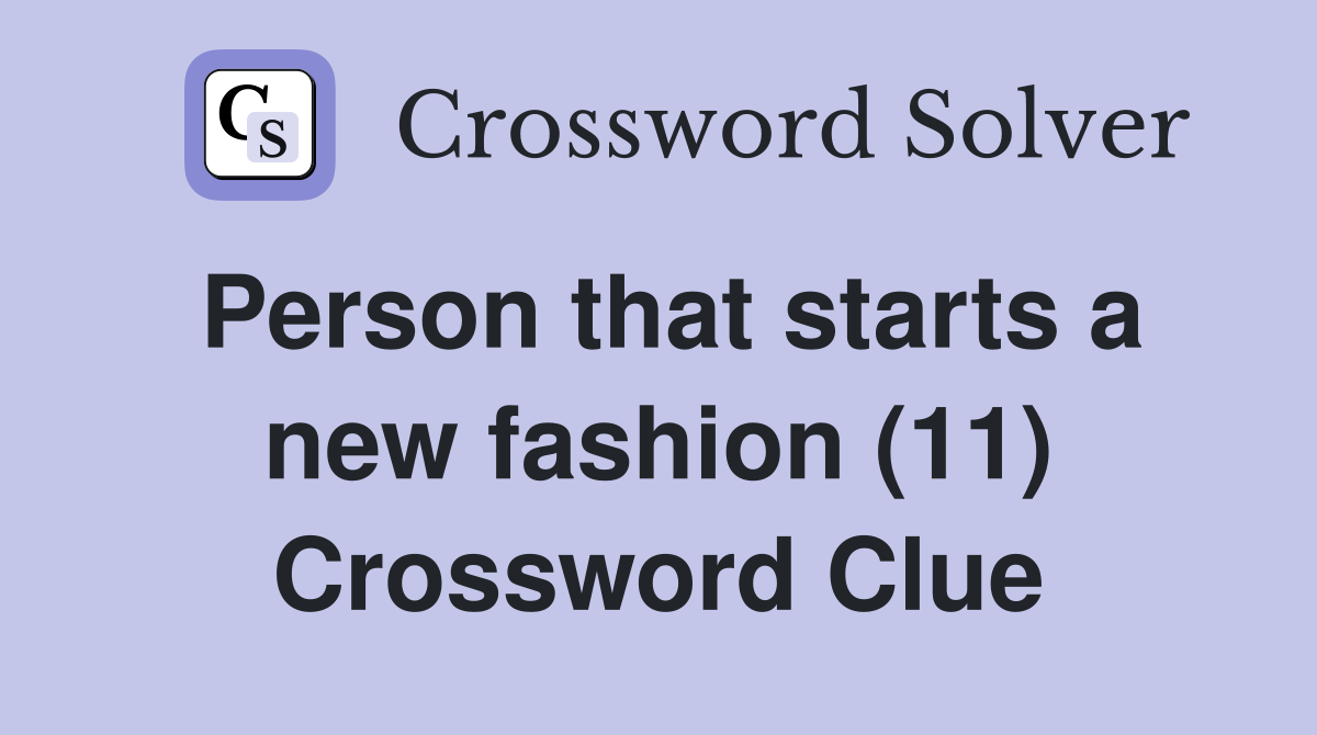 Person that starts a new fashion (11) Crossword Clue