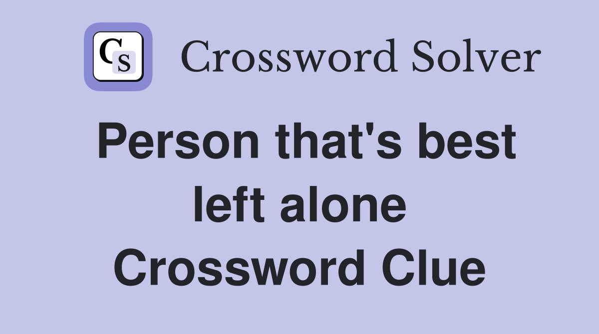 Person that's best left alone Crossword Clue