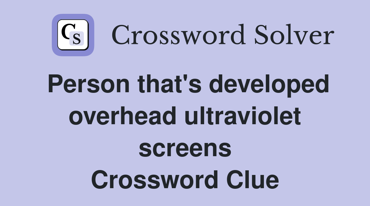 Person that's developed overhead ultraviolet screens Crossword Clue