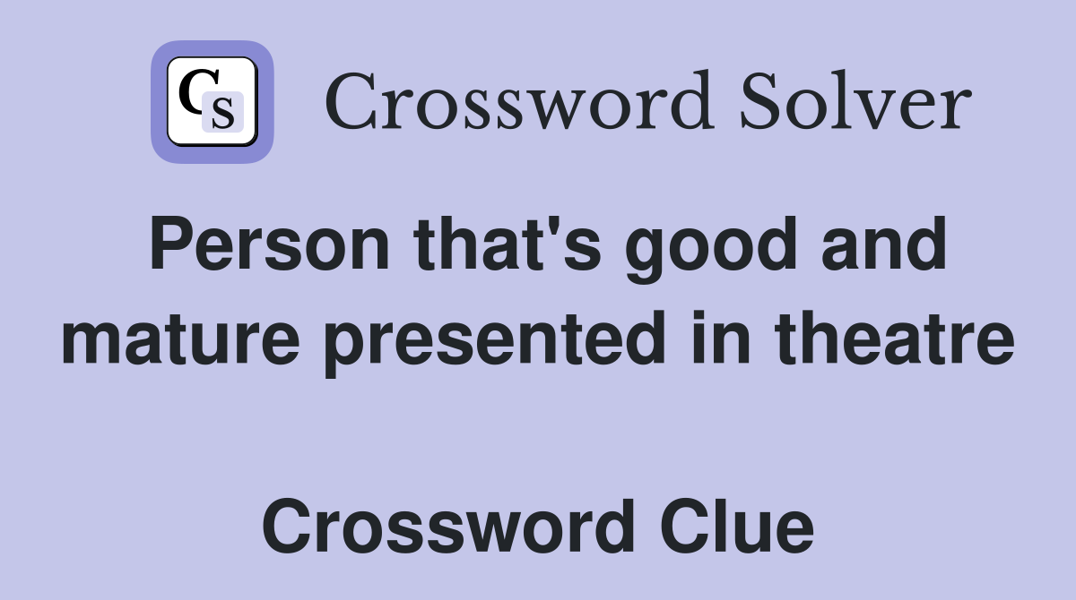 Person that's good and mature presented in theatre  Crossword Clue