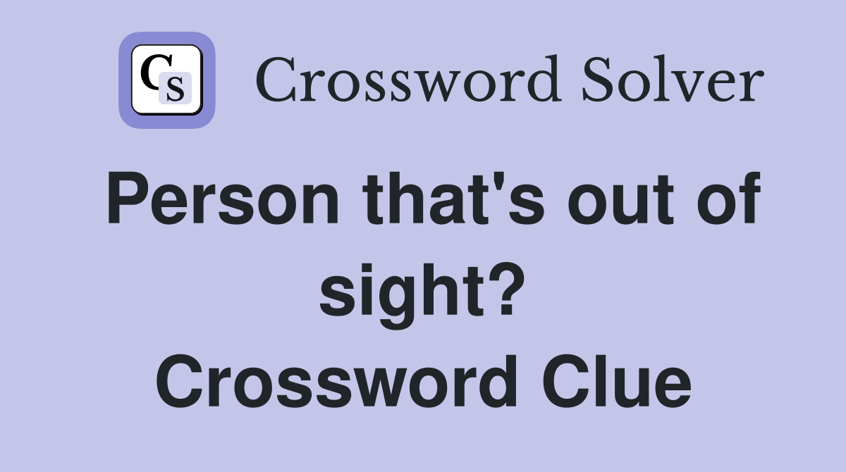 Person that's out of sight? Crossword Clue