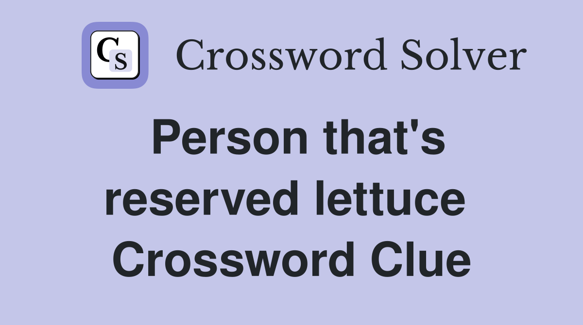 Person that's reserved lettuce  Crossword Clue