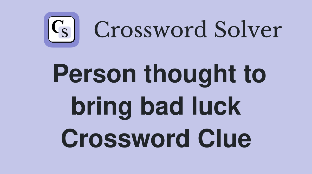 Person thought to bring bad luck Crossword Clue