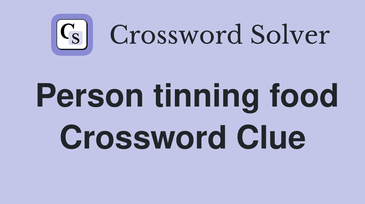 Person tinning food Crossword Clue